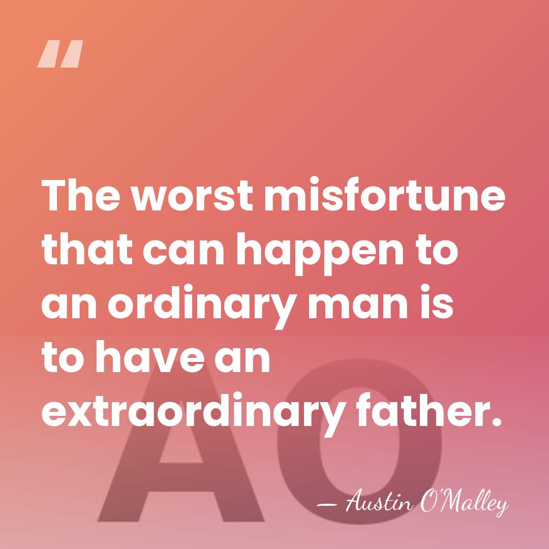 The worst misfortune that can happen to an ordinary man is to&hellip; - AUSTIN O'MALLEY