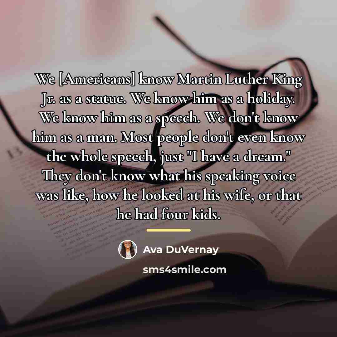 “We [Americans] know Martin Luther King Jr. as a statue.…” quote by Ava DuVernay