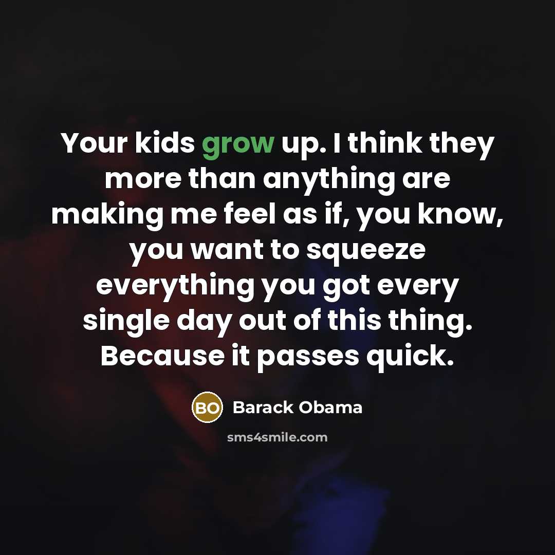 “Your kids grow up. I think they more than anything…” quote by Barack Obama