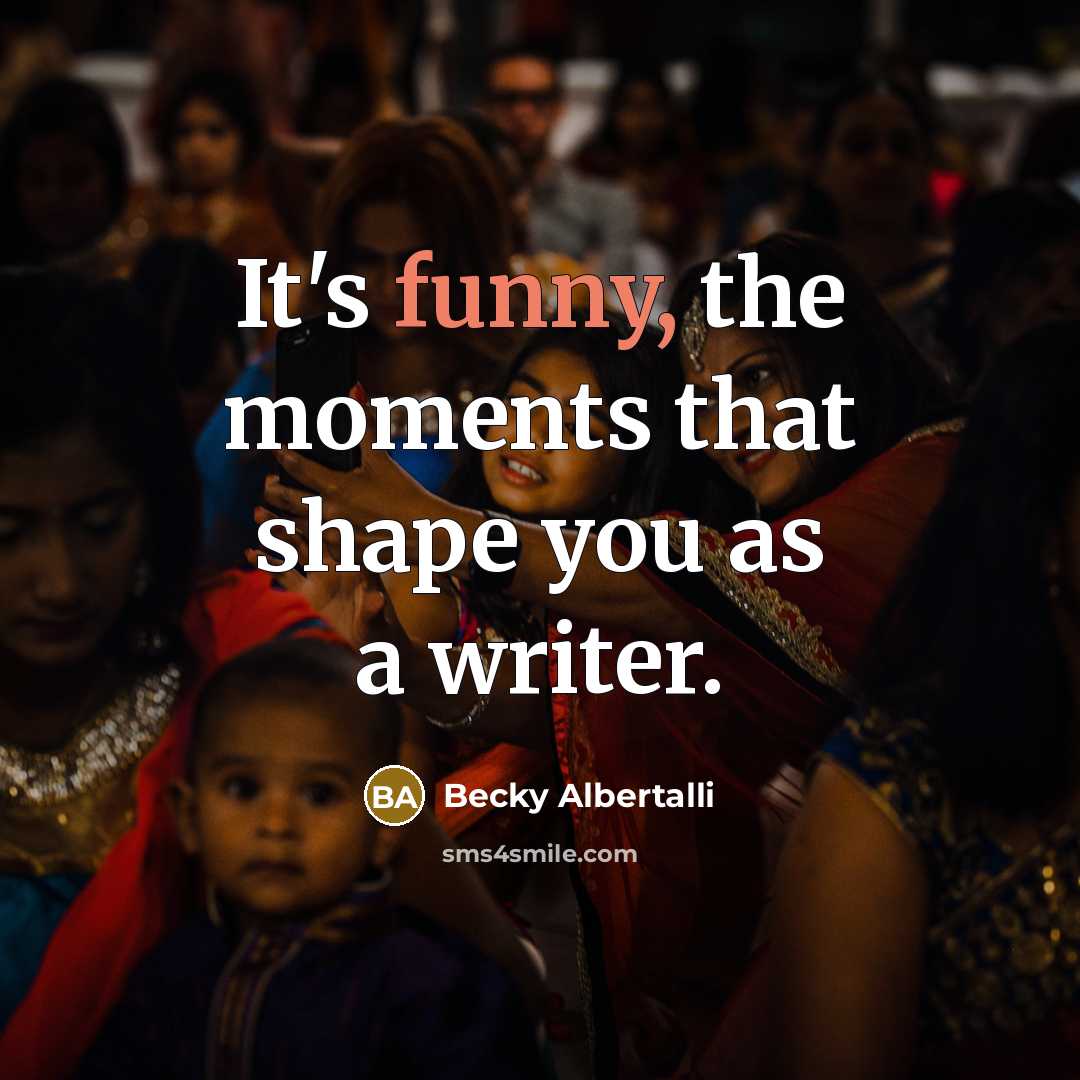 “It's funny, the moments that shape you as a writer.…” quote by Becky Albertalli
