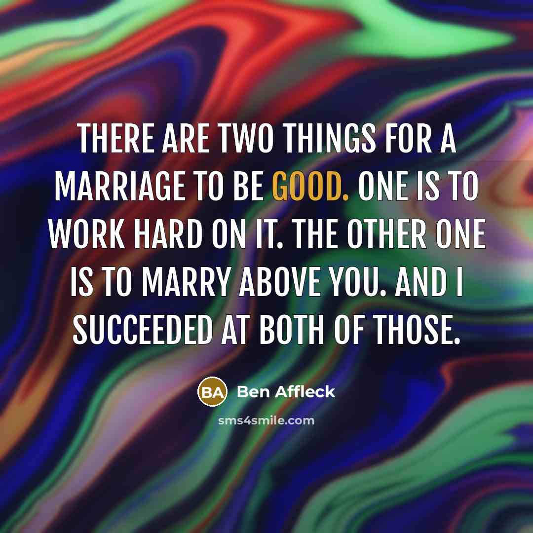 “There are two things for a marriage to be good.…” quote by Ben Affleck