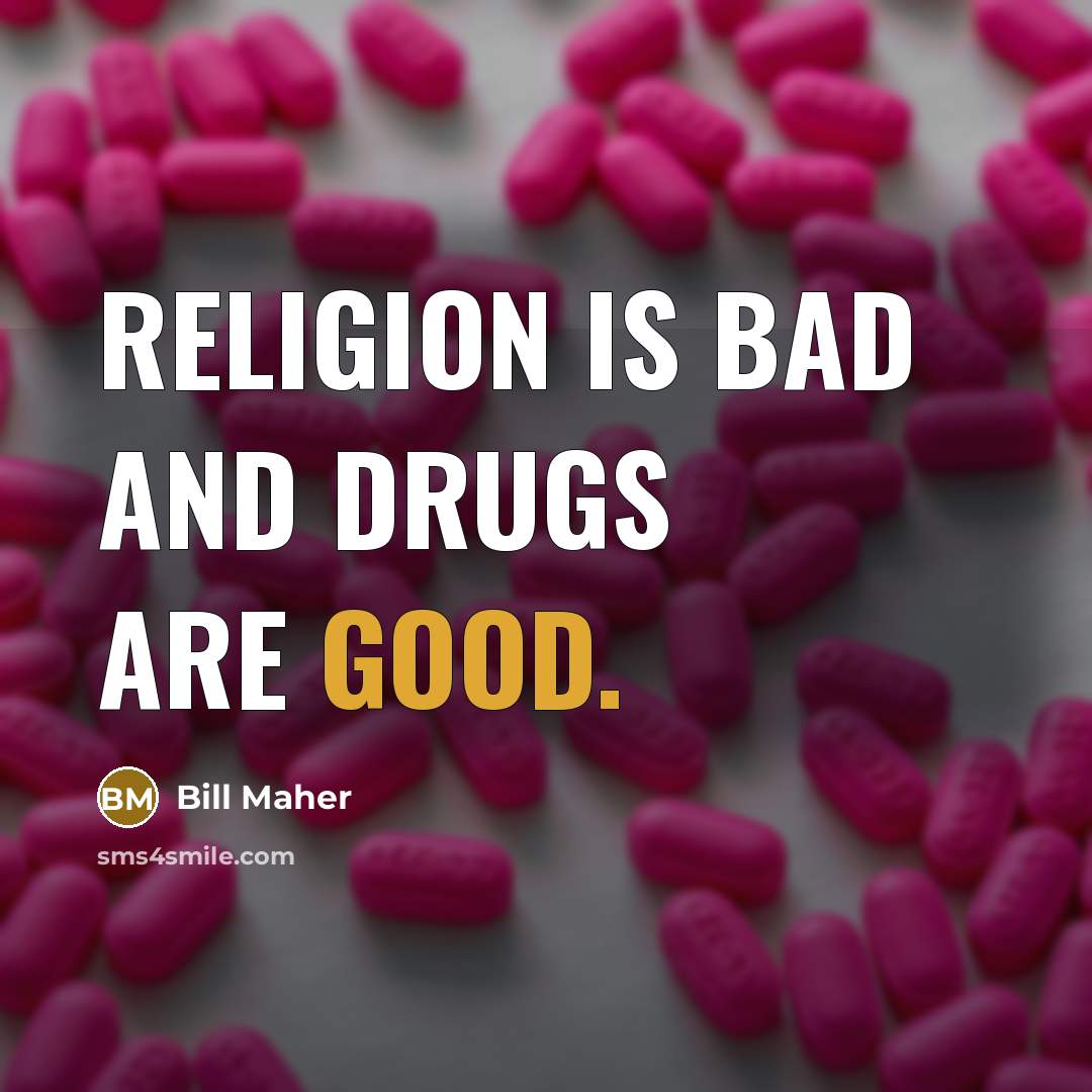 “Religion is bad and drugs are good.…” quote by Bill Maher