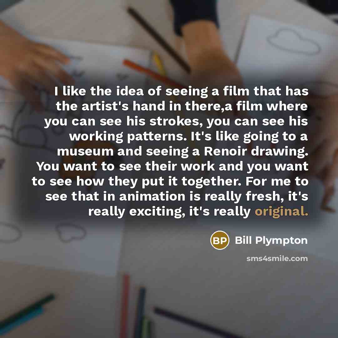 “I like the idea of seeing a film that has…” quote by Bill Plympton
