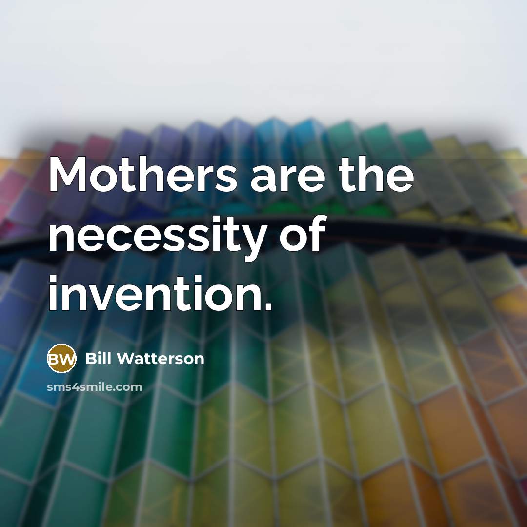“Mothers are the necessity of invention.…” quote by Bill Watterson