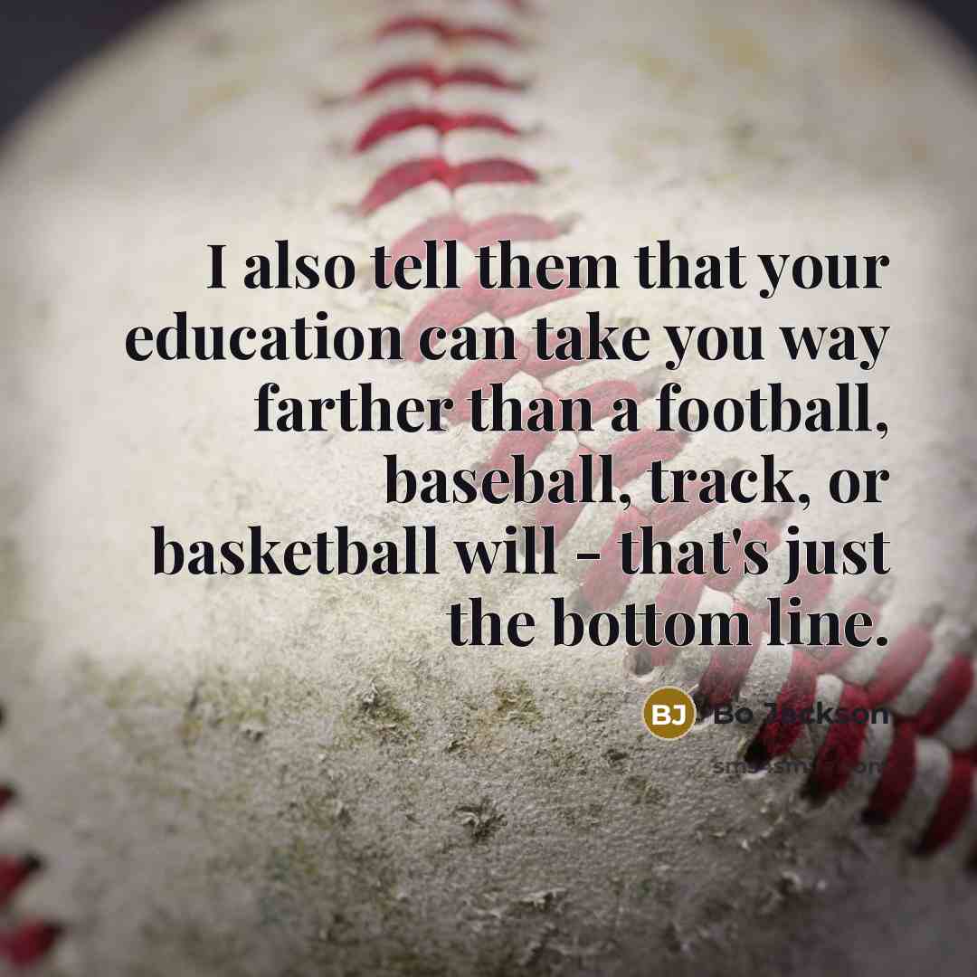 “I also tell them that your education can take you…” quote by Bo Jackson
