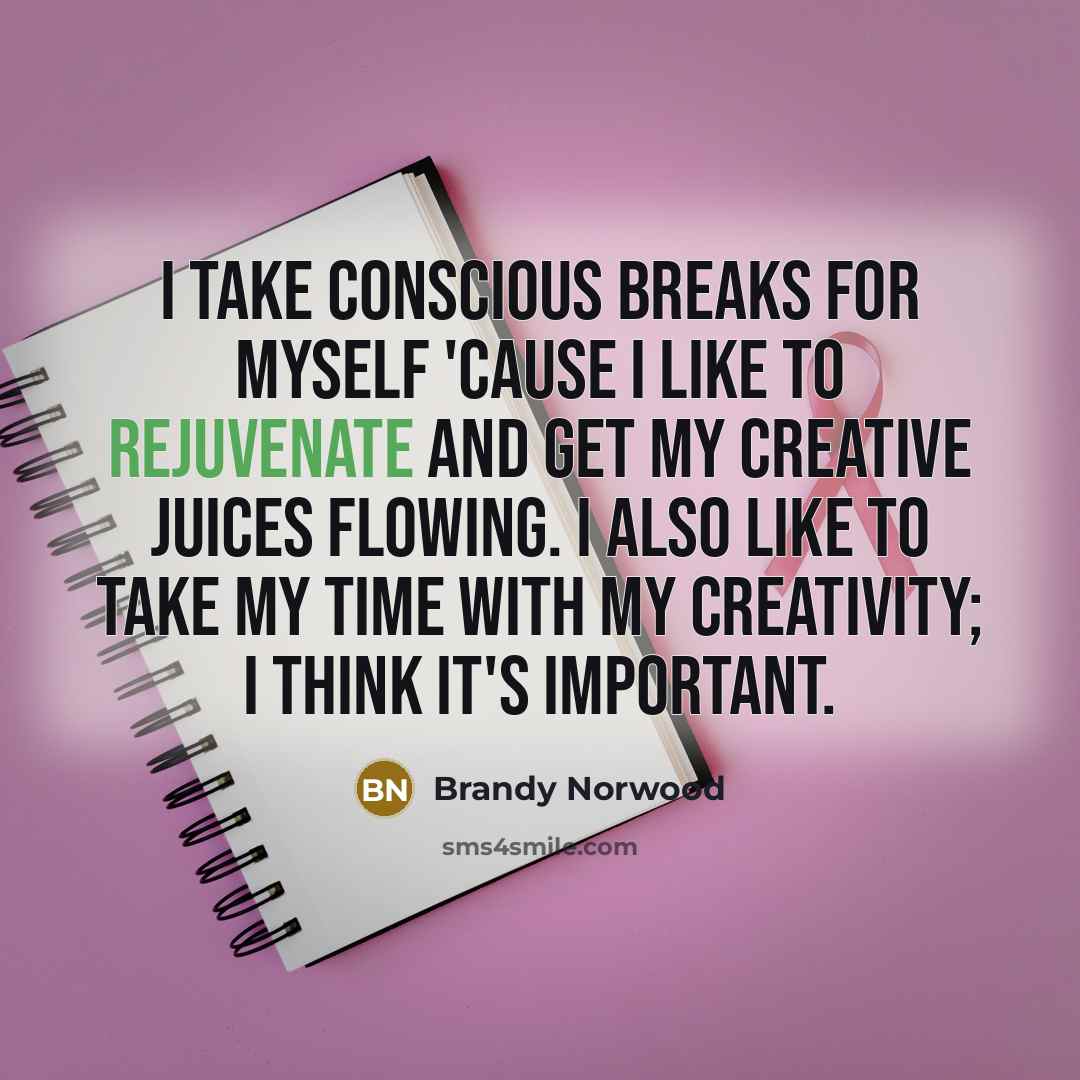 “I take conscious breaks for myself 'cause I like to…” quote by Brandy Norwood