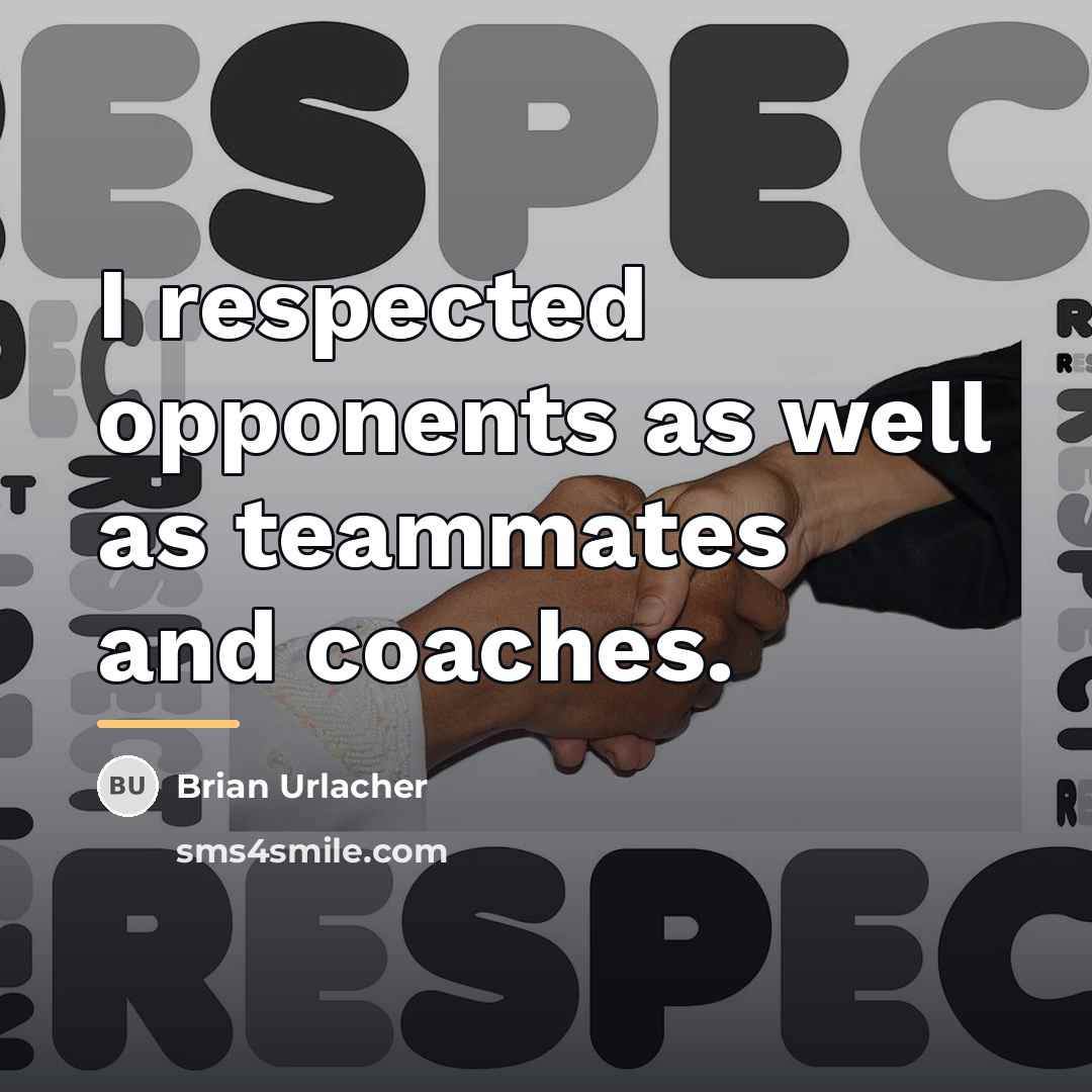 “I respected opponents as well as teammates and coaches.…” quote by Brian Urlacher