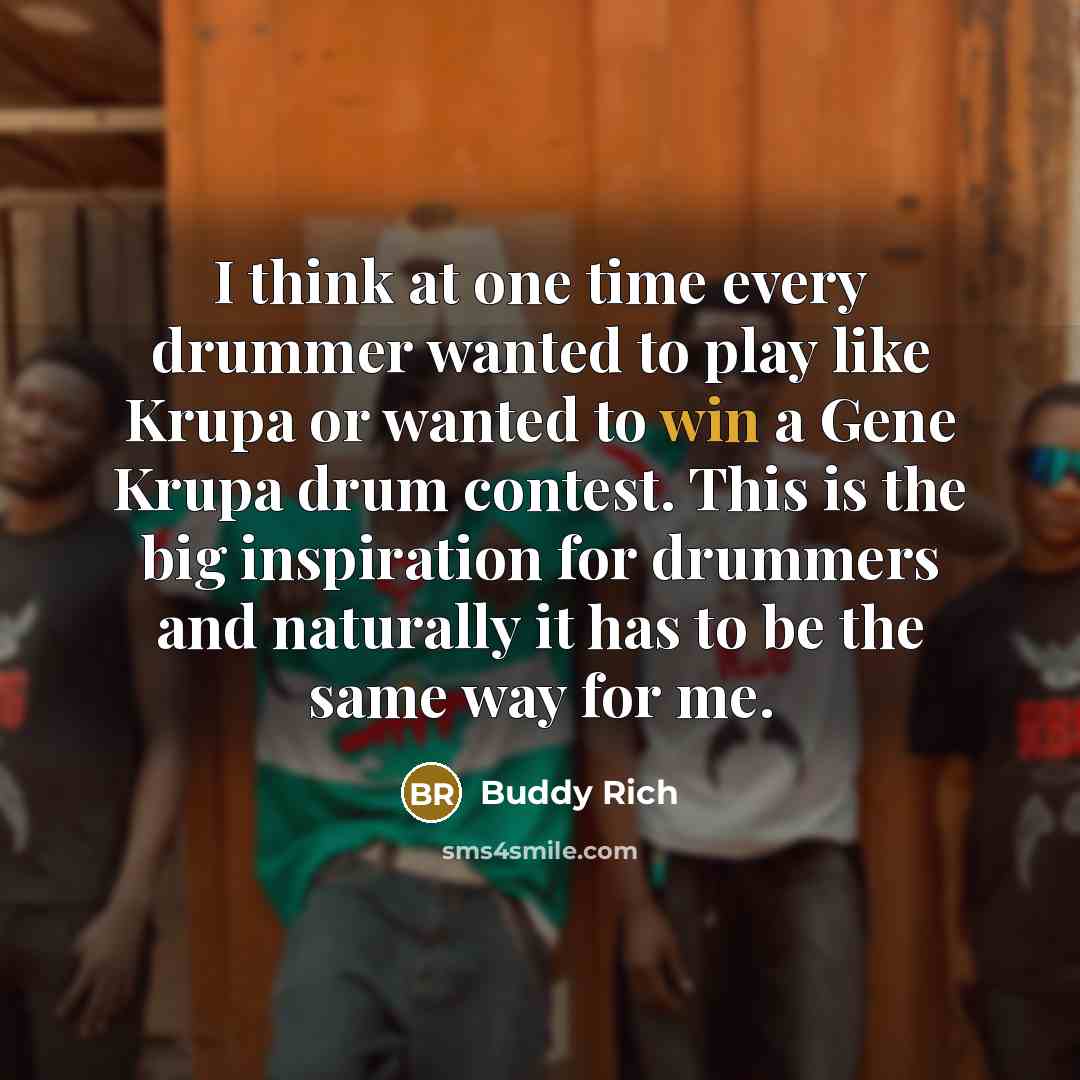 “I think at one time every drummer wanted to play…” quote by Buddy Rich