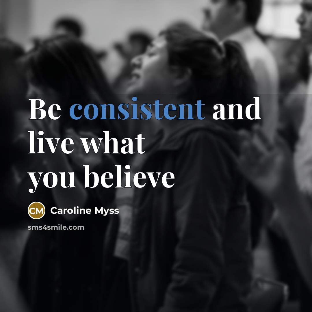“Be consistent and live what you believe…” quote by Caroline Myss
