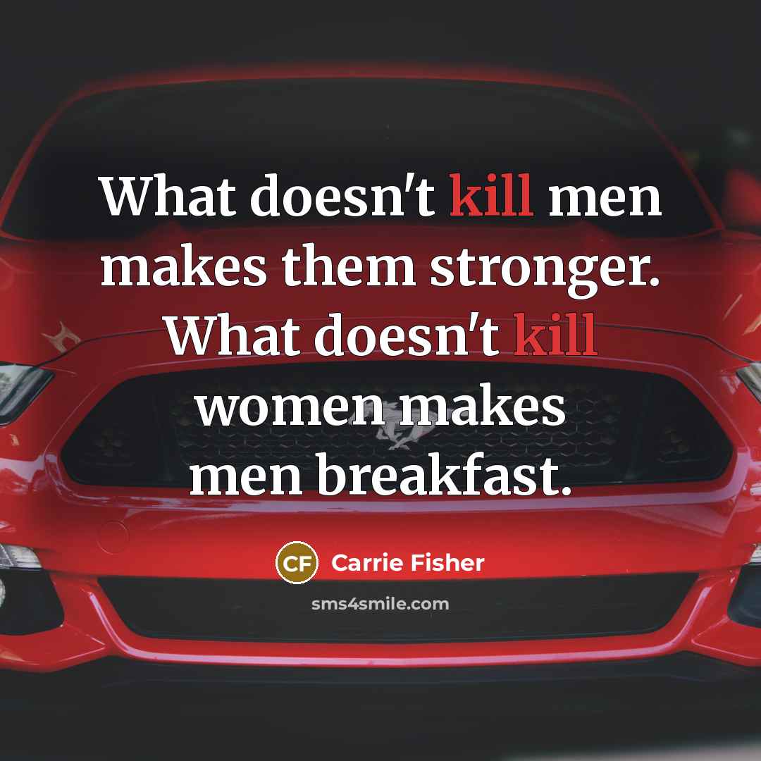 “What doesn't kill men makes them stronger. What doesn't kill…” quote by Carrie Fisher