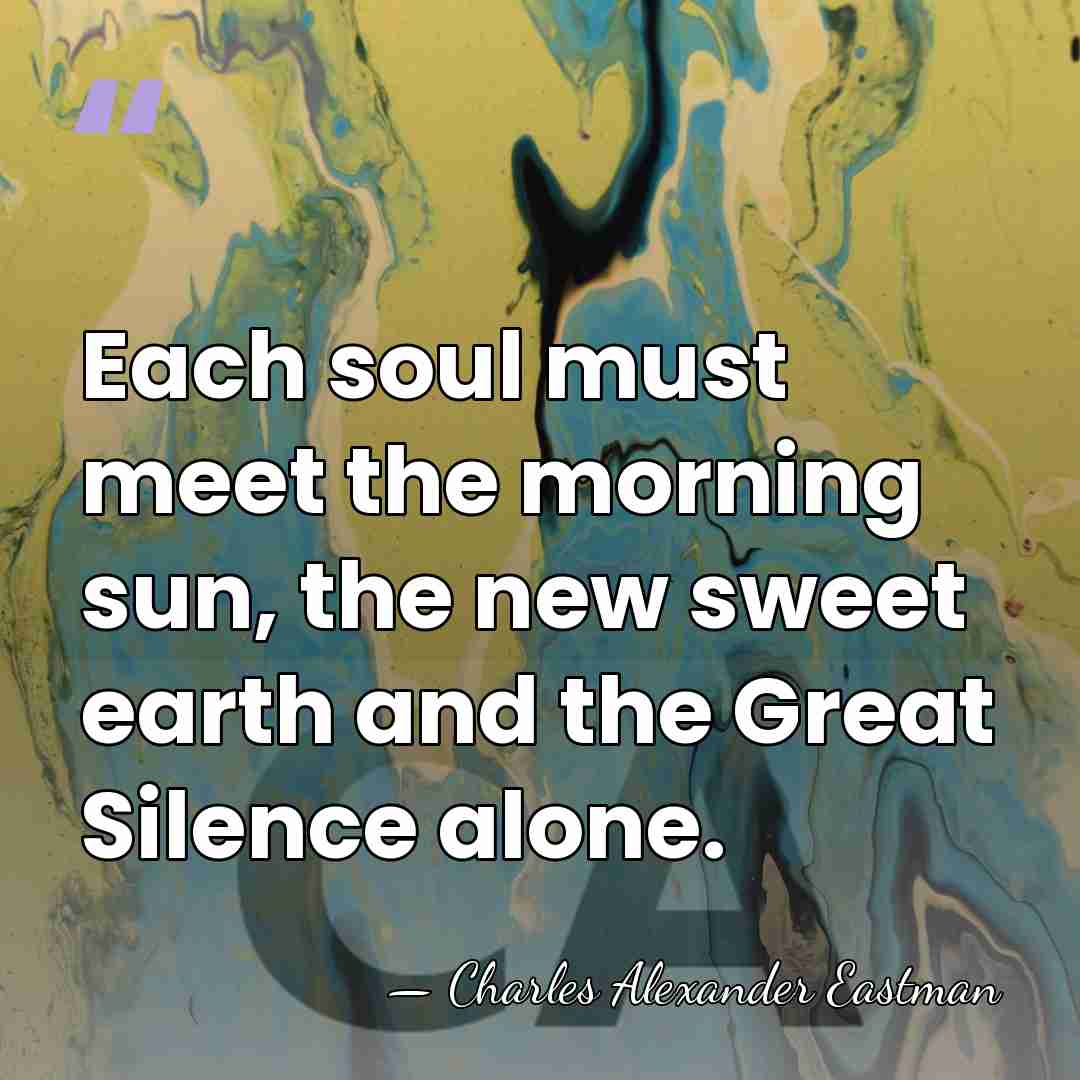 Each soul must meet the morning sun, the new sweet earth and&hellip; - Charles Alexander Eastman