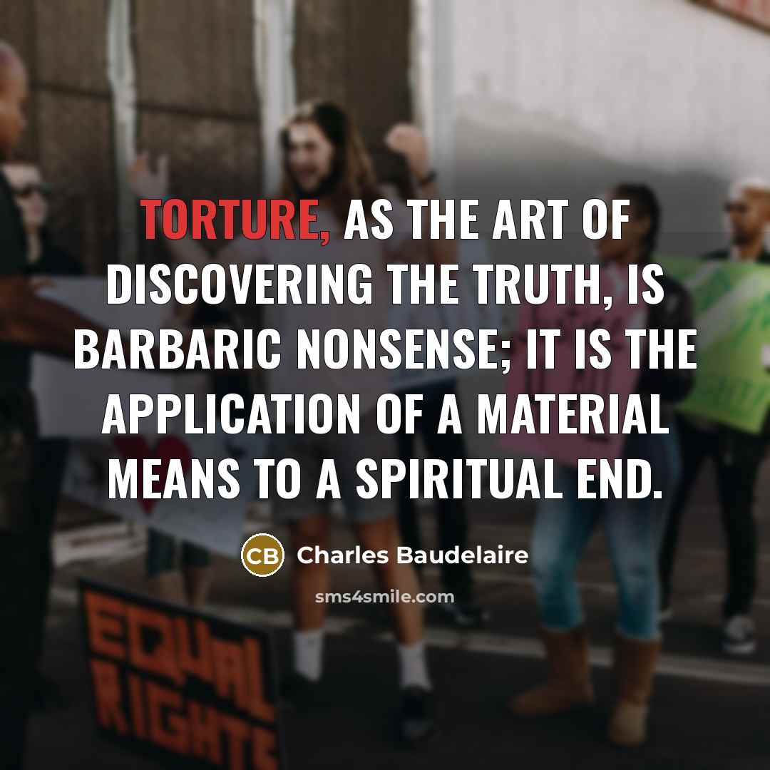 “Torture, as the art of discovering the truth, is barbaric…” quote by Charles Baudelaire