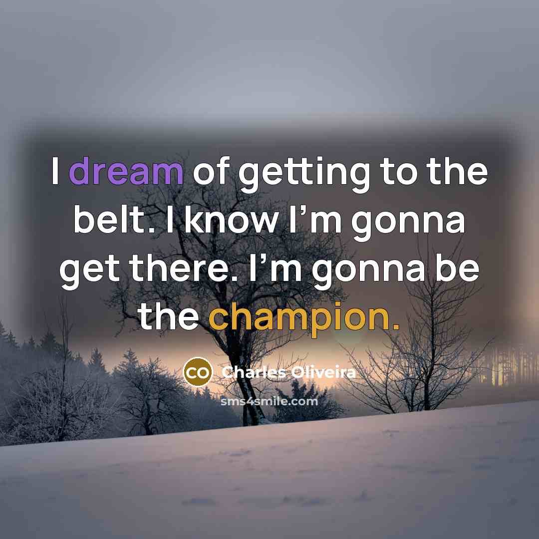 “I dream of getting to the belt. I know I'm…” quote by Charles Oliveira