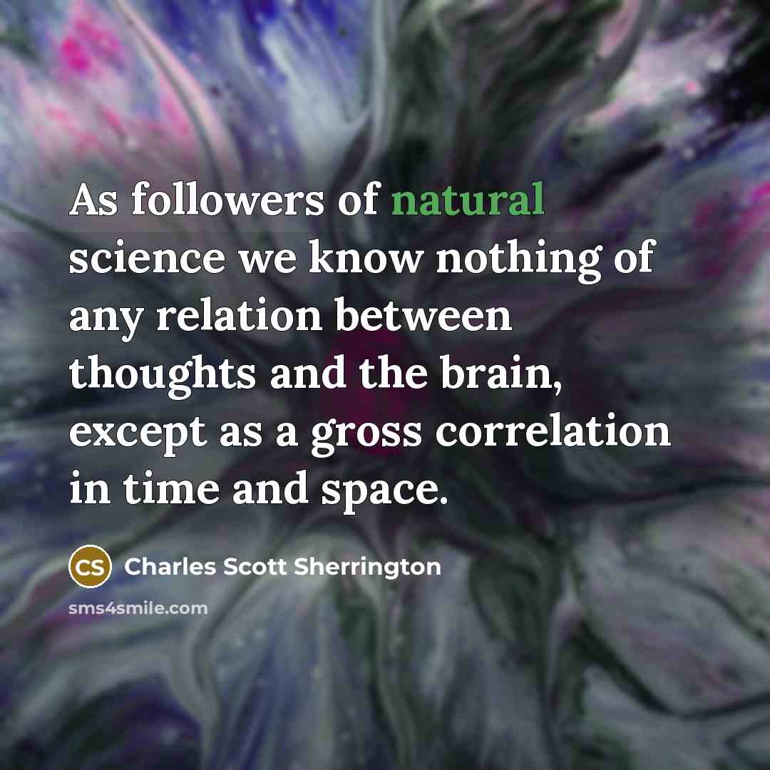 “As followers of natural science we know nothing of any…” quote by Charles Scott Sherrington