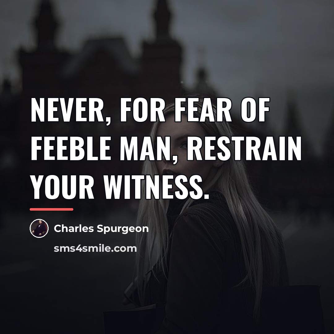 “Never, for fear of feeble man, restrain your witness.…” quote by Charles Spurgeon