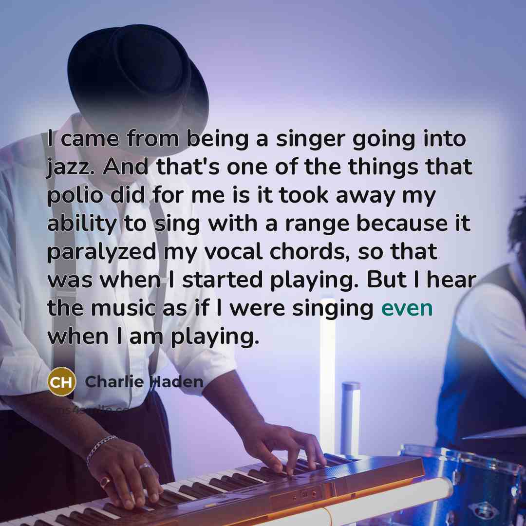 “I came from being a singer going into jazz. And…” quote by Charlie Haden