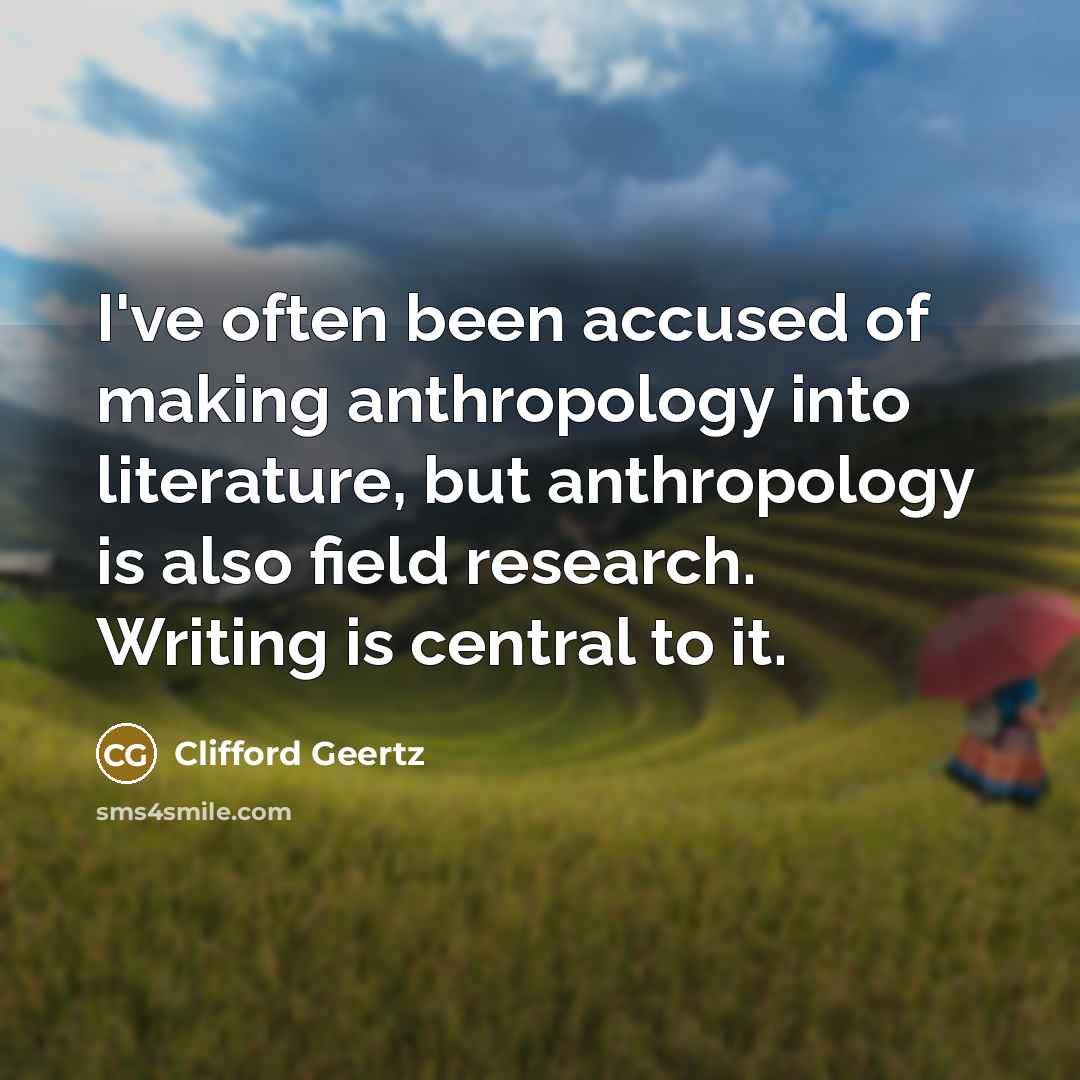 “I've often been accused of making anthropology into literature, but…” quote by Clifford Geertz