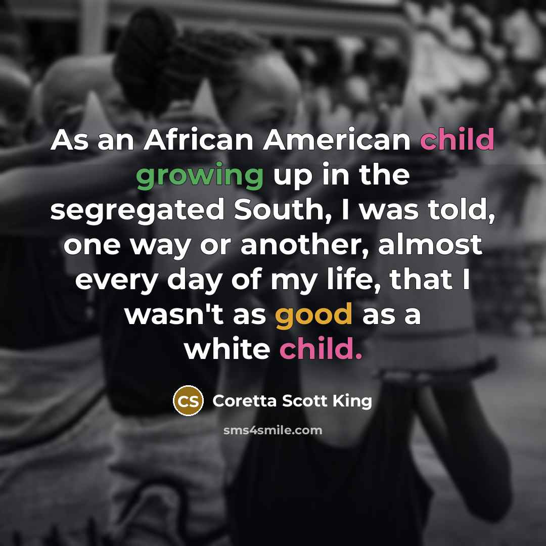 “As an African American child growing up in the segregated…” quote by Coretta Scott King
