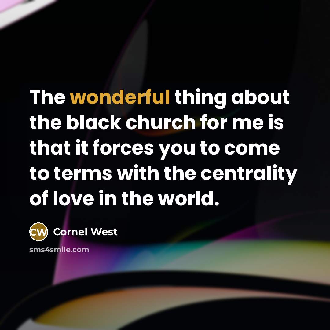 “The wonderful thing about the black church for me is…” quote by Cornel West