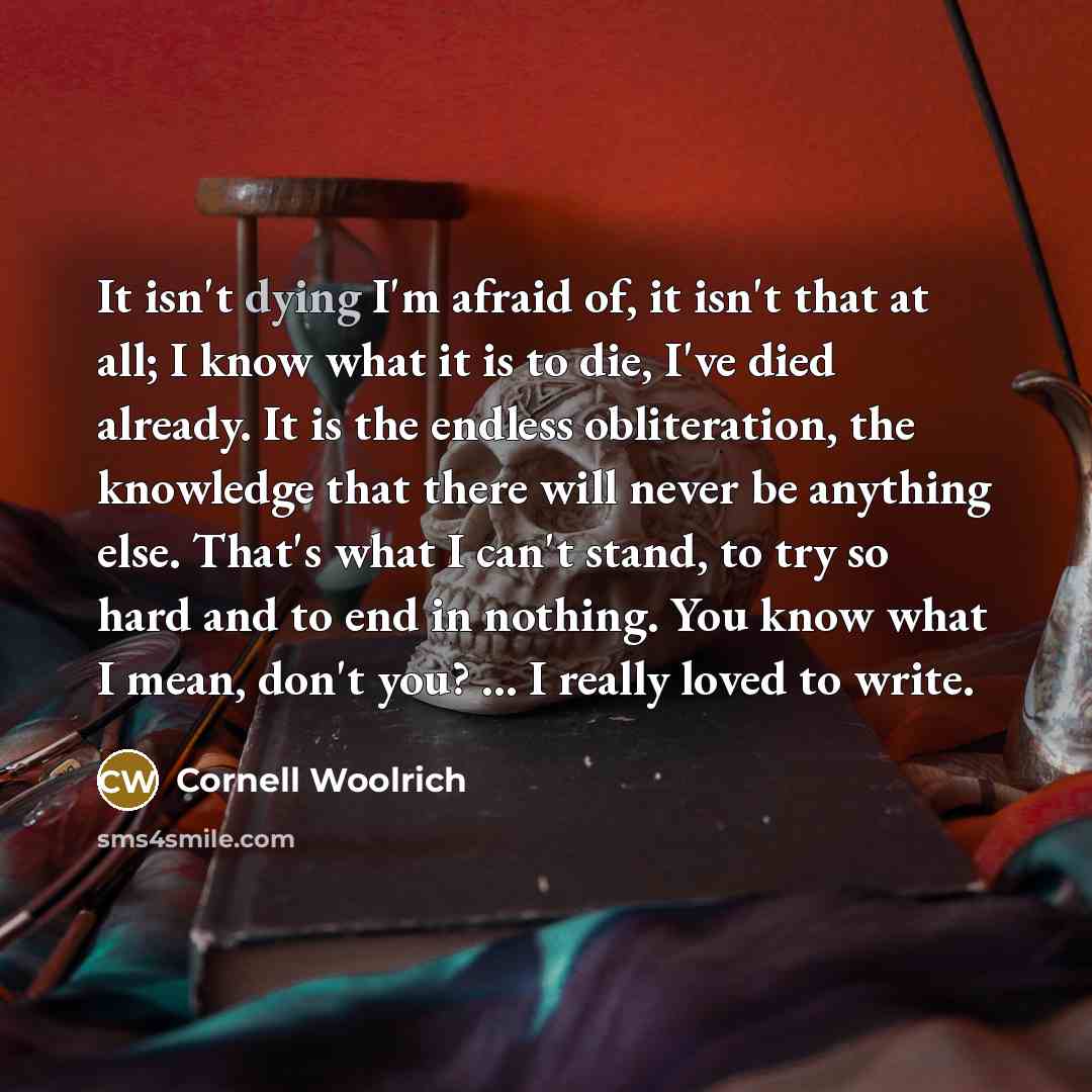 “It isn't dying I'm afraid of, it isn't that at…” quote by Cornell Woolrich