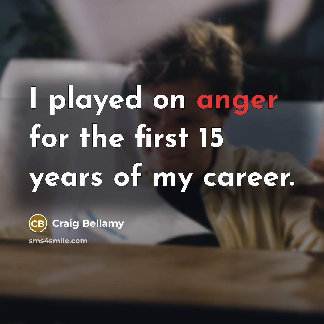 “I played on anger for the first 15 years of…” quote by Craig Bellamy