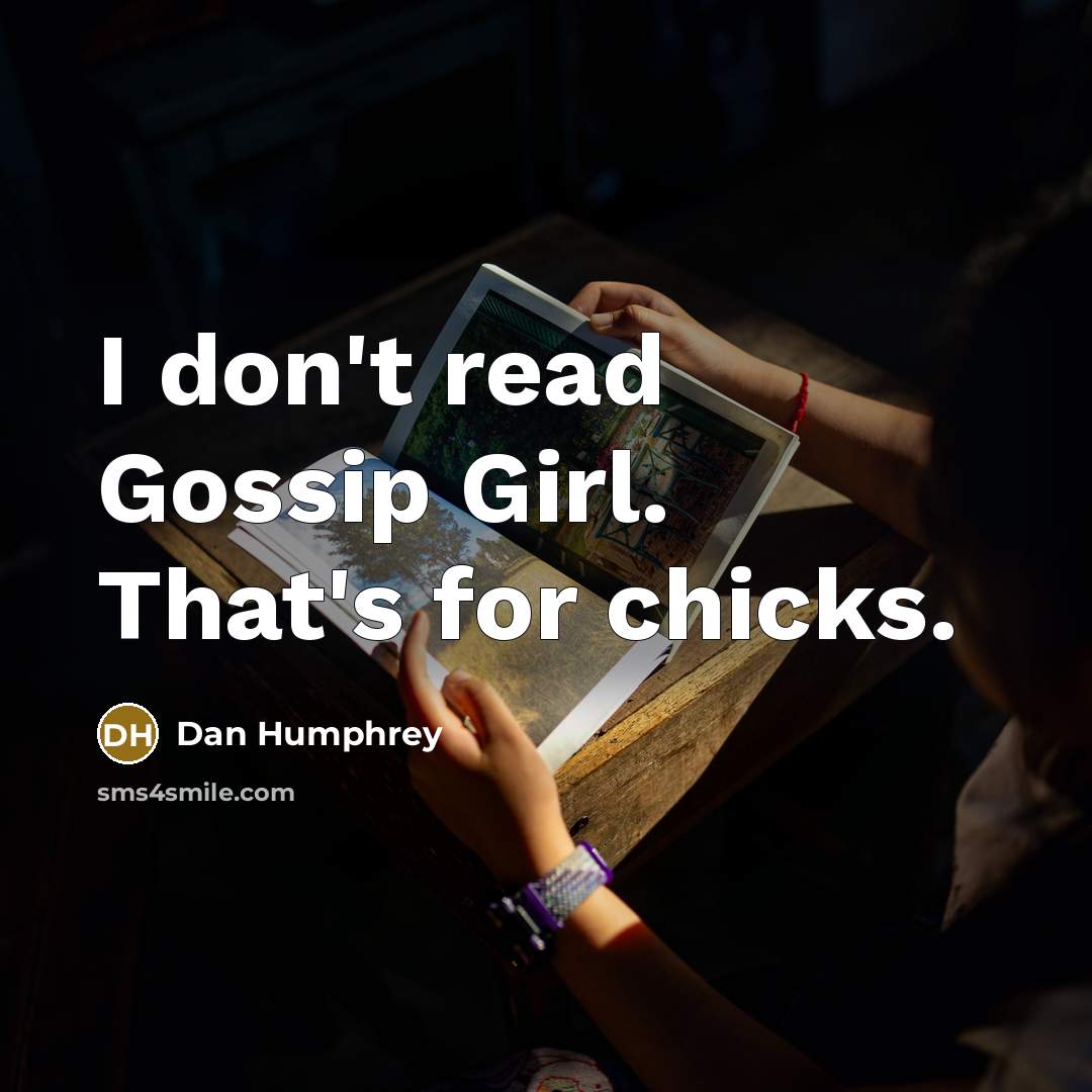 “I don't read Gossip Girl. That's for chicks.” quote by Dan Humphrey