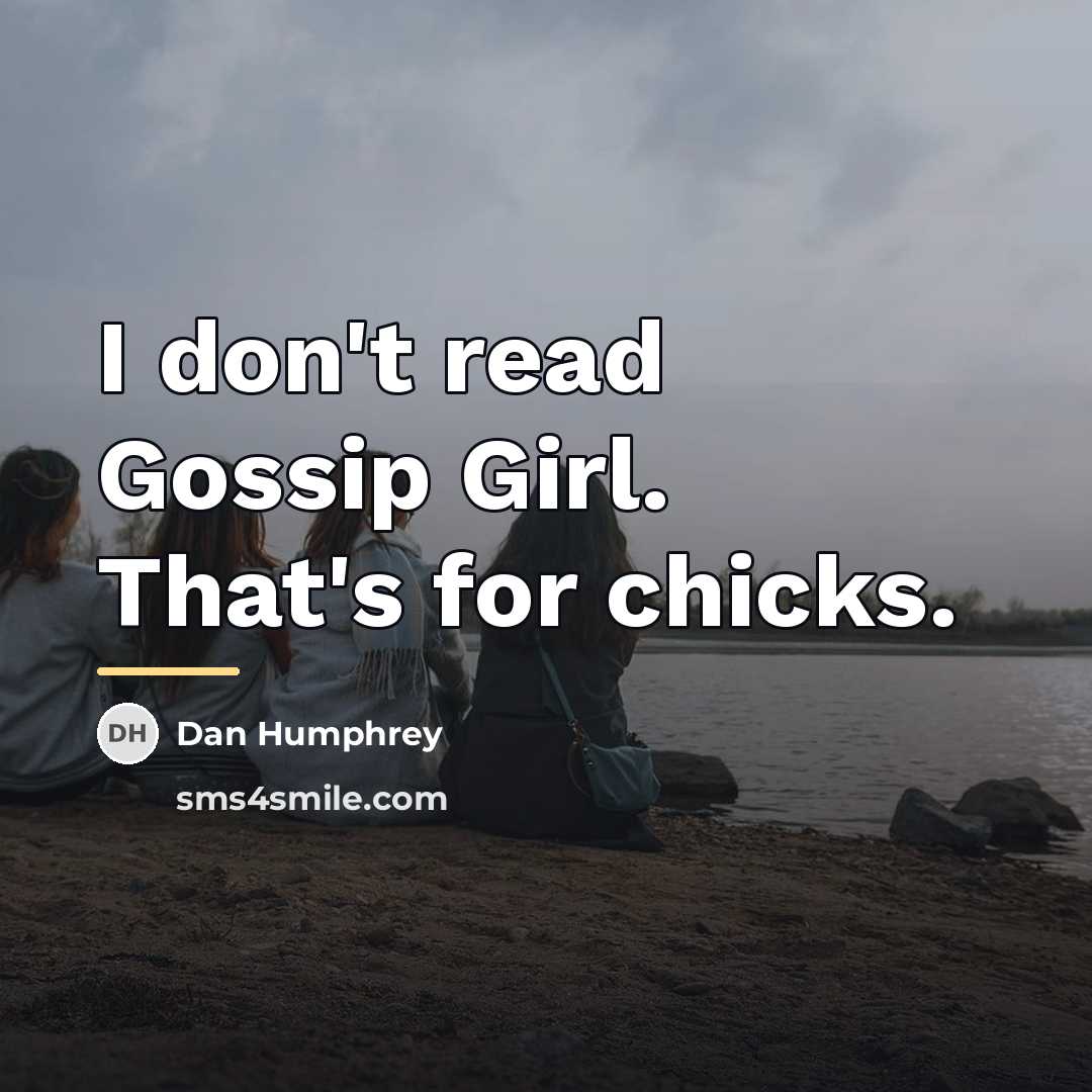 “I don't read Gossip Girl. That's for chicks.…” quote by Dan Humphrey