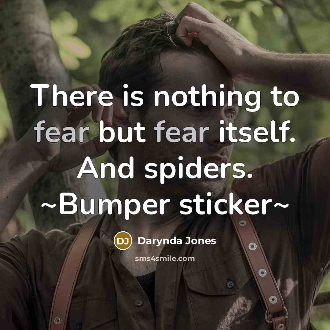 “There is nothing to fear but fear itself. And spiders.…” quote by Darynda Jones