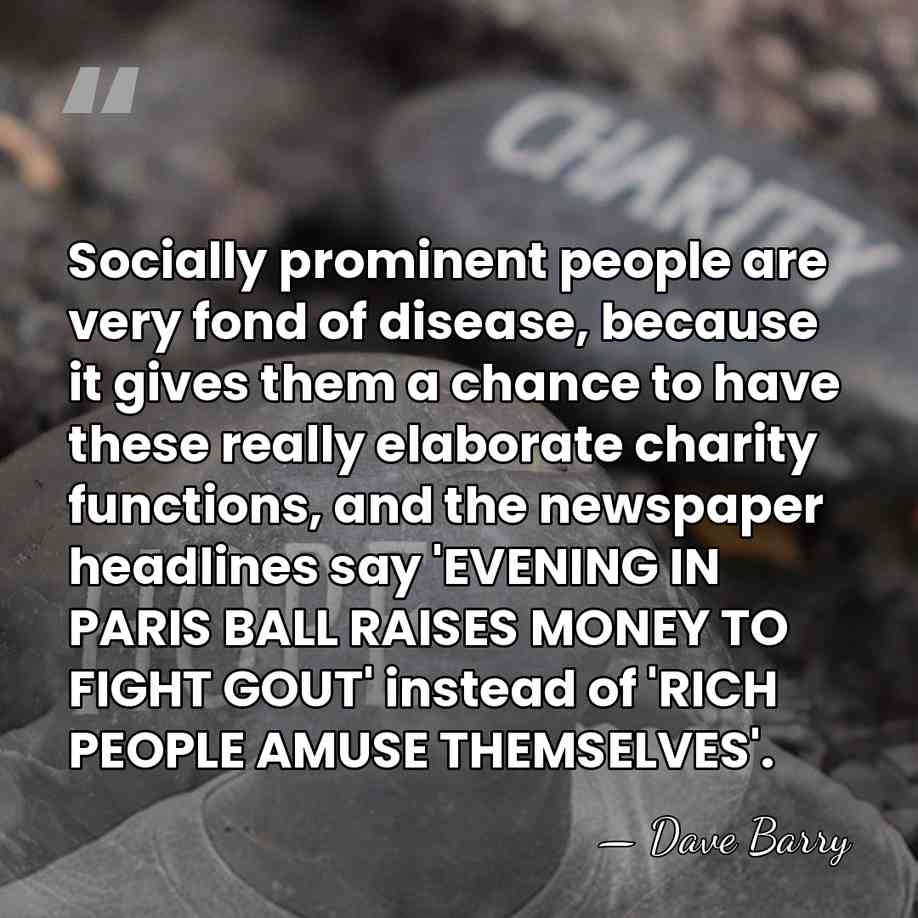 Socially prominent people are very fond of disease, because it gives them&hellip; - Dave Barry