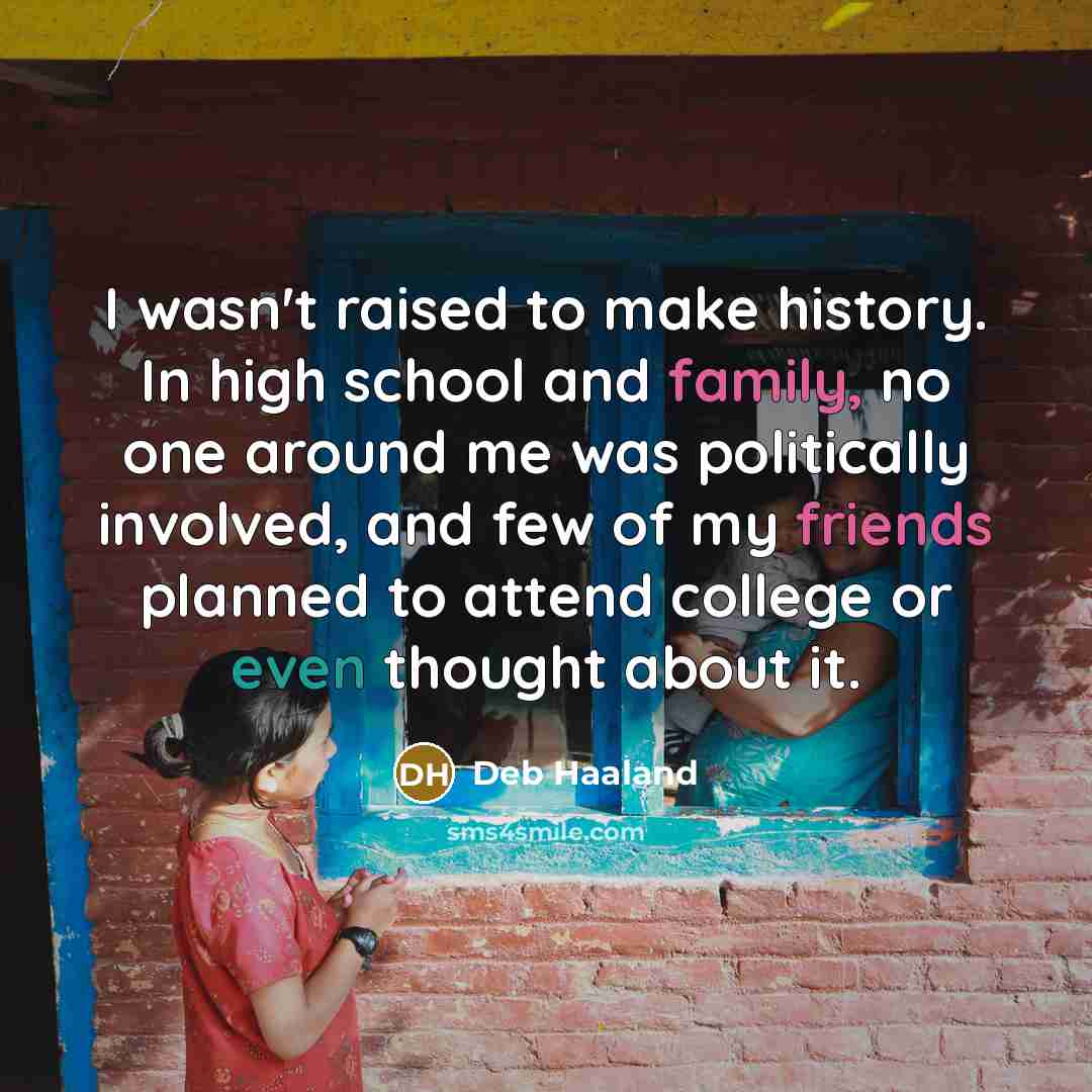 “I wasn't raised to make history. In high school and…” quote by Deb Haaland