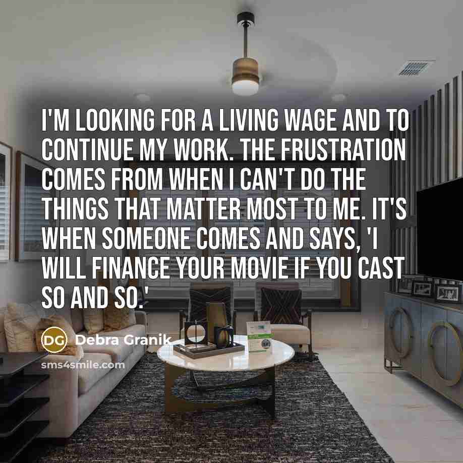 “I'm looking for a living wage and to continue my…” quote by Debra Granik