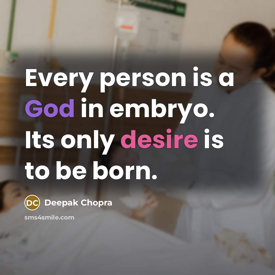 “Every person is a God in embryo. Its only desire…” quote by Deepak Chopra