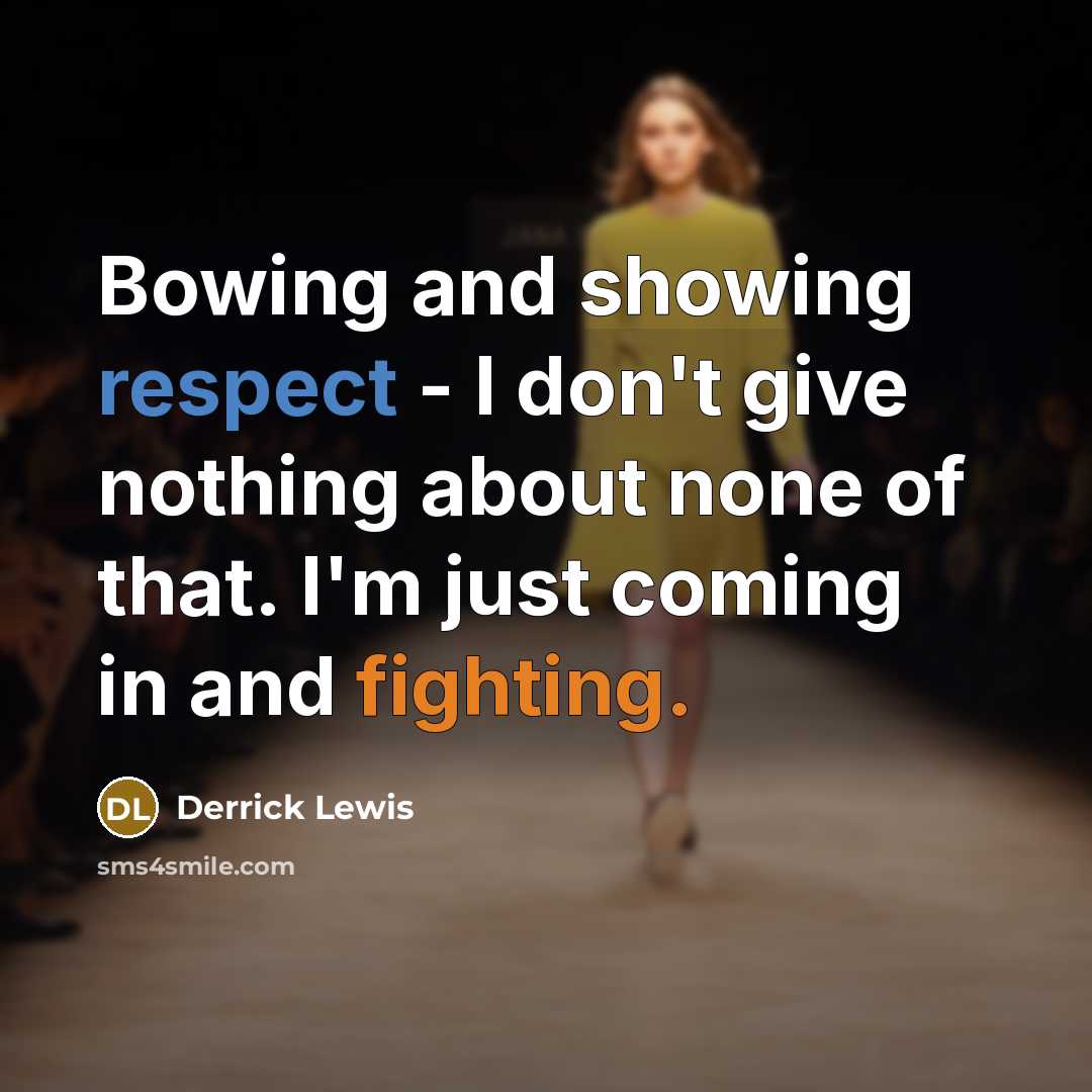 “Bowing and showing respect - I don't give nothing about none of that. I'm just coming in and fighting.” quote by Derrick Lewis