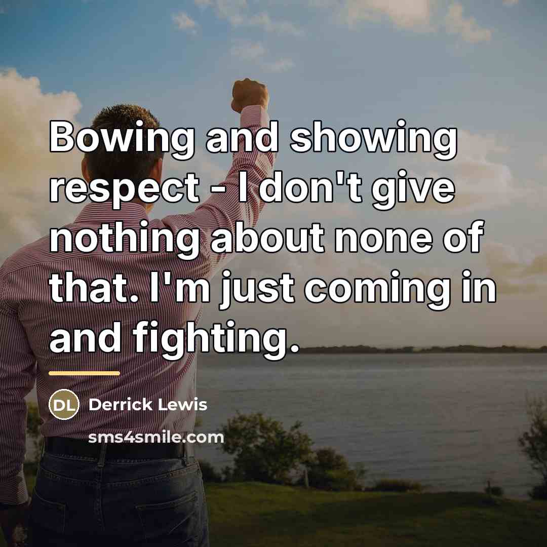“Bowing and showing respect - I don't give nothing about…” quote by Derrick Lewis