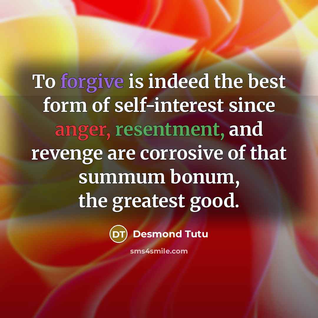 “To forgive is indeed the best form of self-interest since…” quote by Desmond Tutu