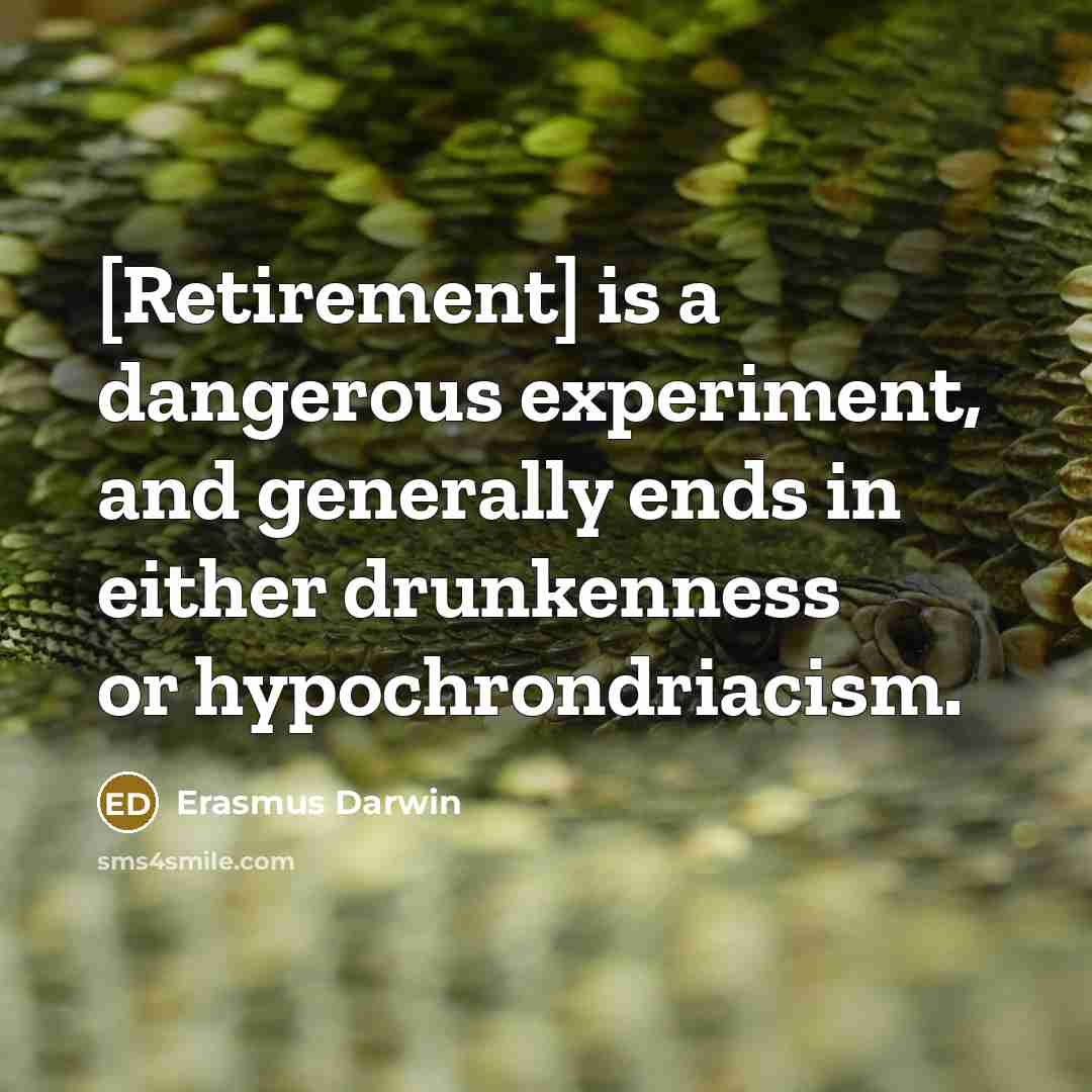 “[Retirement] is a dangerous experiment, and generally ends in either…” quote by Erasmus Darwin