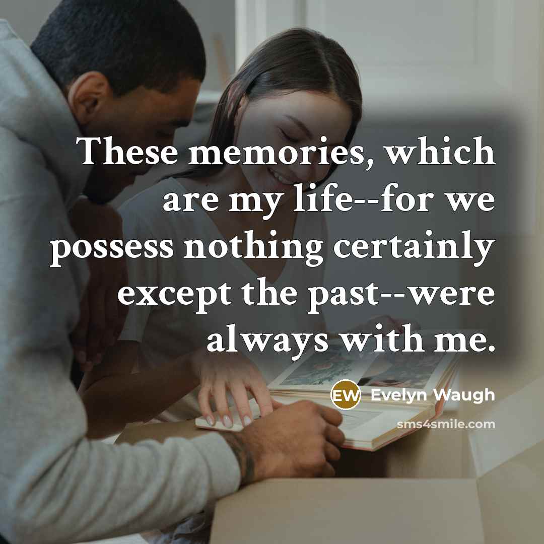 “These memories, which are my life--for we possess nothing certainly…” quote by Evelyn Waugh