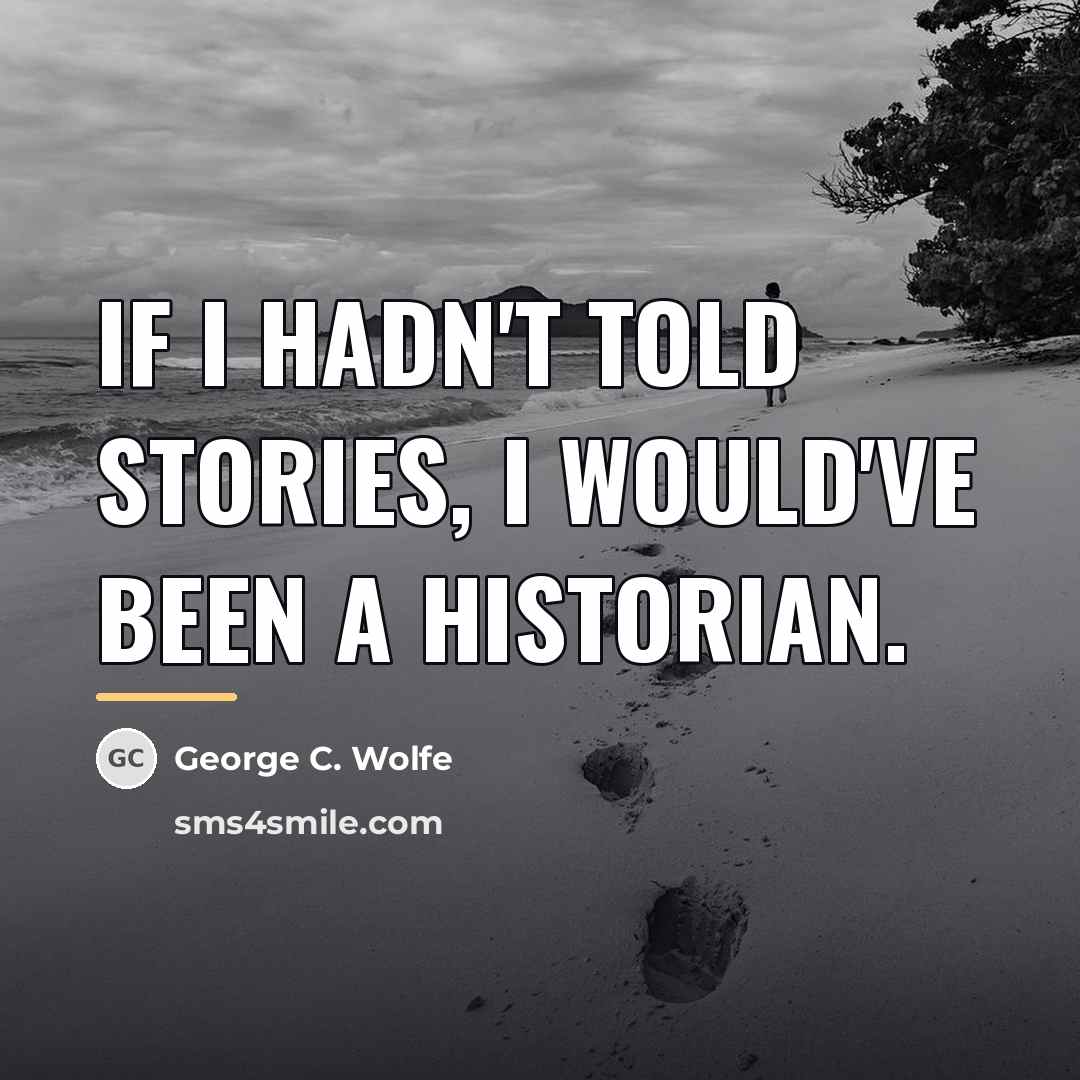 “If I hadn't told stories, I would've been a historian.…” quote by George C. Wolfe