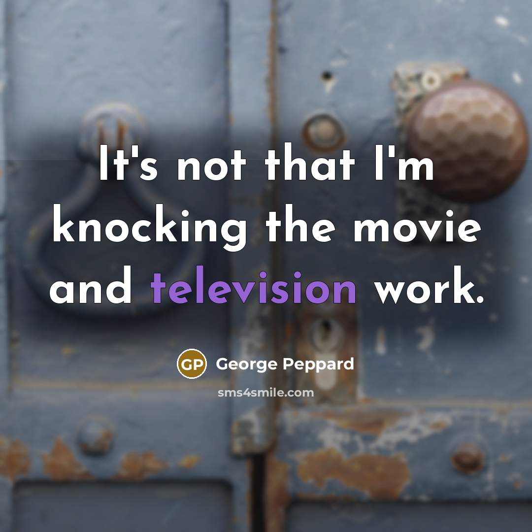 “It's not that I'm knocking the movie and television work.” quote by George Peppard