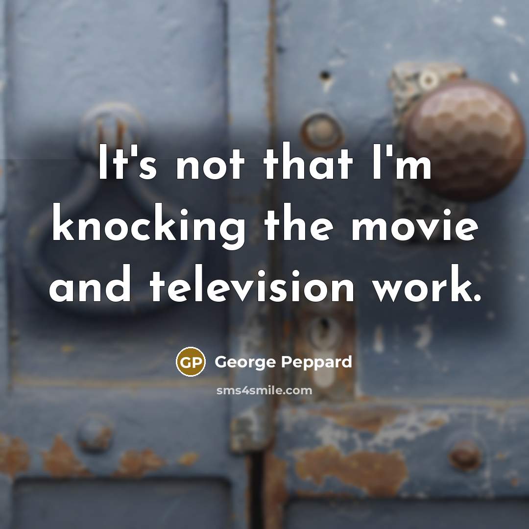“It's not that I'm knocking the movie and television work.…” quote by George Peppard
