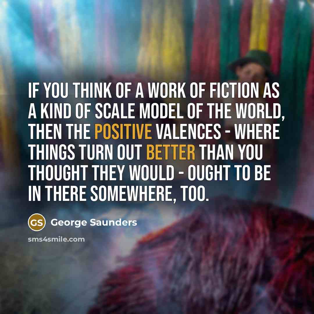 “If you think of a work of fiction as a…” quote by George Saunders