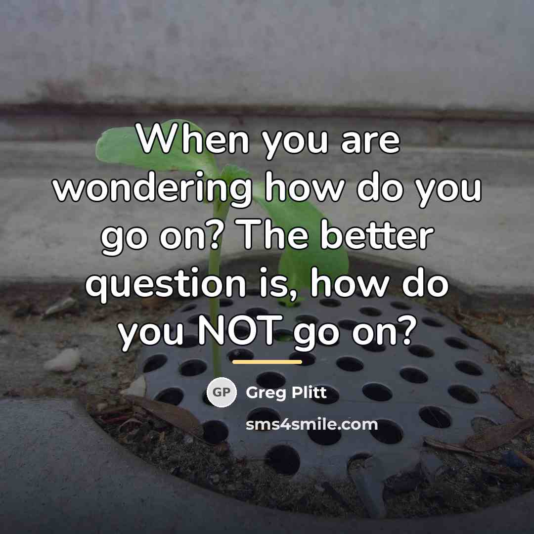 “When you are wondering how do you go on? The…” quote by Greg Plitt