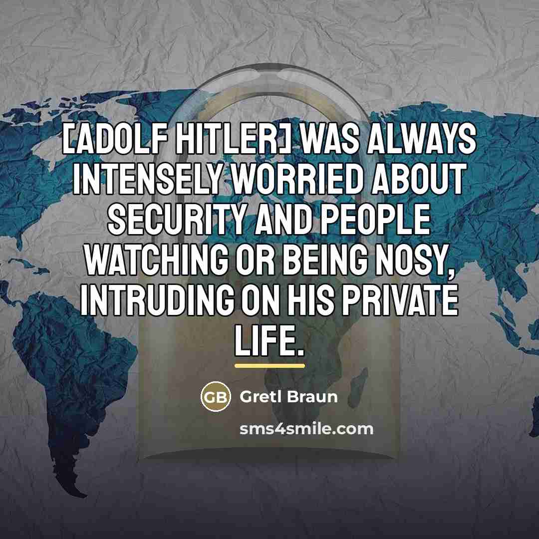 “[Adolf Hitler] was always intensely worried about security and people…” quote by Gretl Braun
