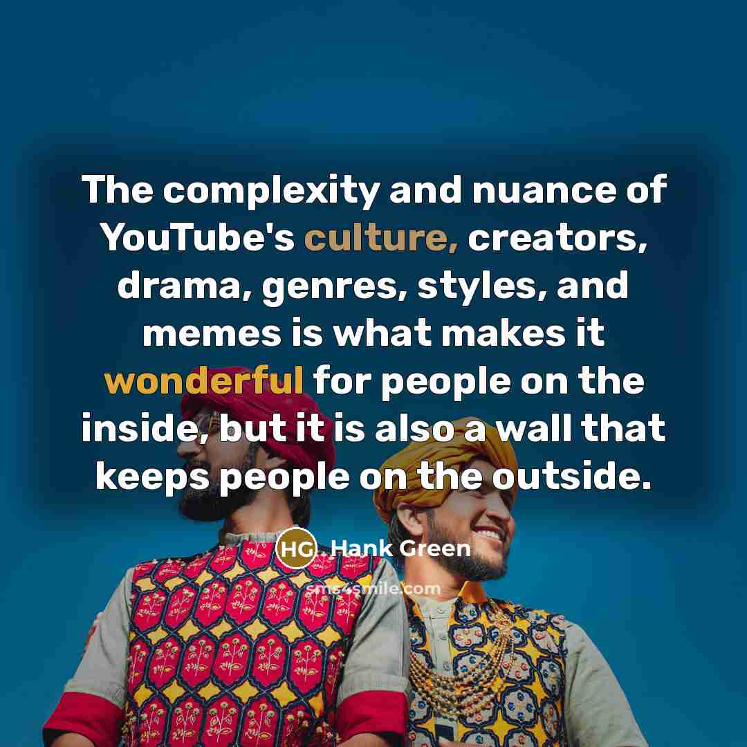 “The complexity and nuance of YouTube's culture, creators, drama, genres,…” quote by Hank Green