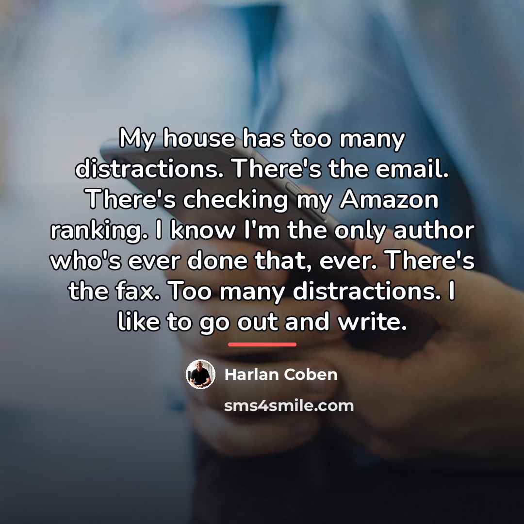 “My house has too many distractions. There's the email. There's…” quote by Harlan Coben