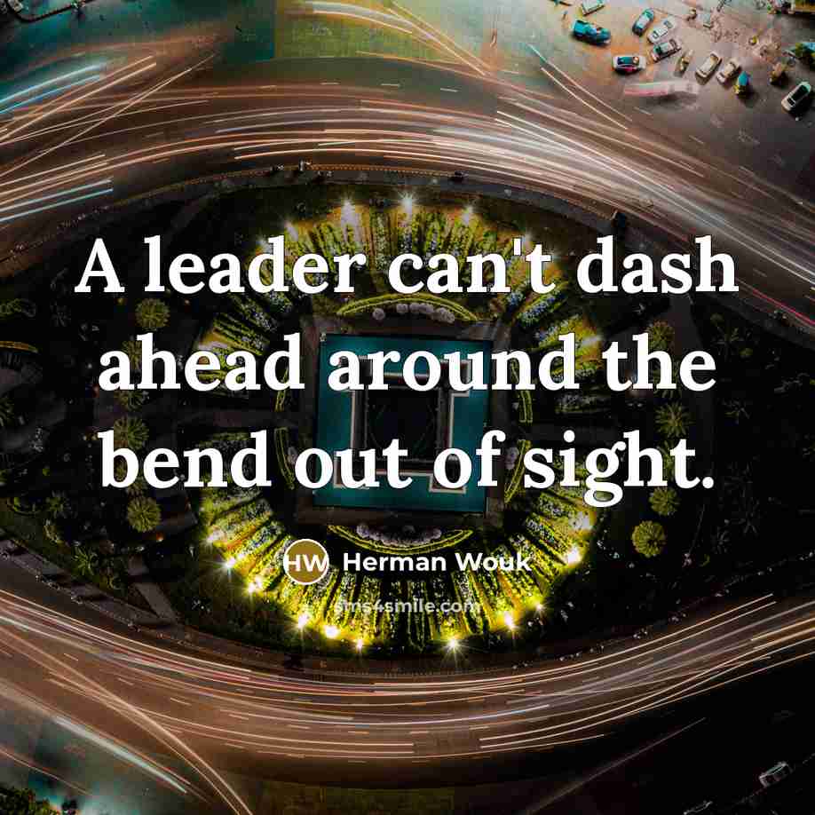 “A leader can't dash ahead around the bend out of…” quote by Herman Wouk