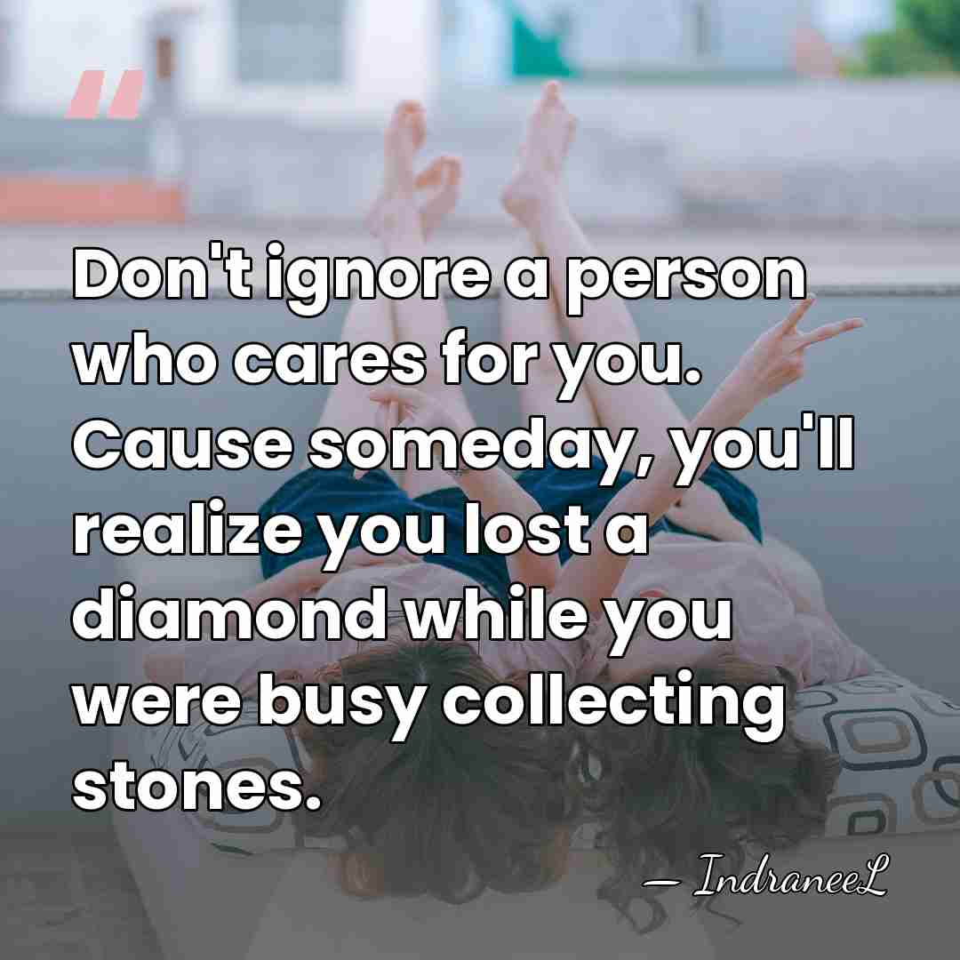 Don't ignore a person who cares for you. Cause someday, you'll realize&hellip; - IndraneeL