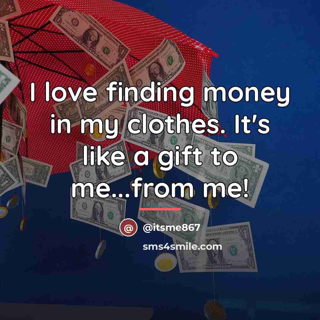 “I love finding money in my clothes. It's like a…” quote by Anonymous