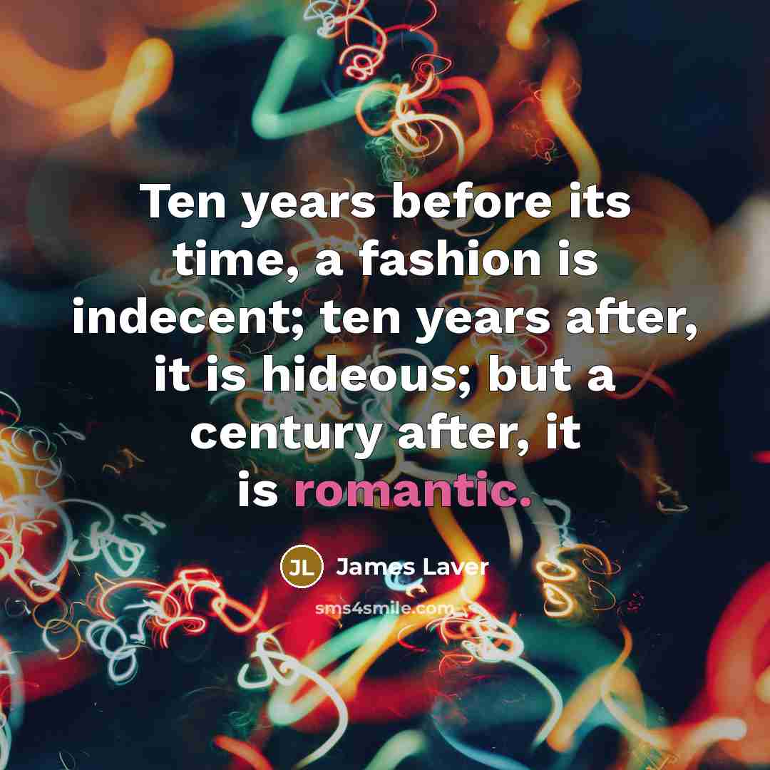 “Ten years before its time, a fashion is indecent; ten…” quote by James Laver