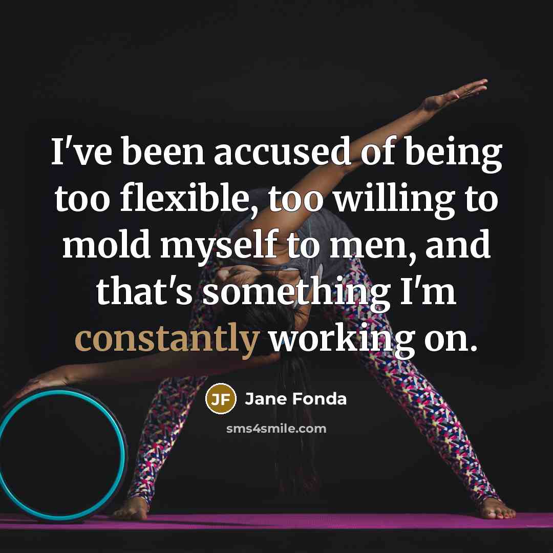 “I've been accused of being too flexible, too willing to…” quote by Jane Fonda